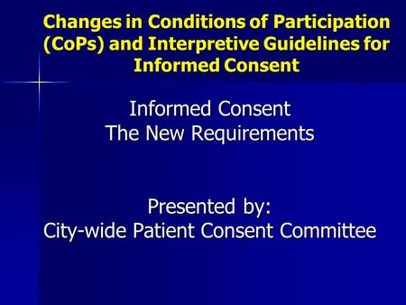 Changes in Conditions of Participation (CoPs) and Interpretive Guidelines for Informed Consent Informed Consent The New Requirements Presented by: City-wide.