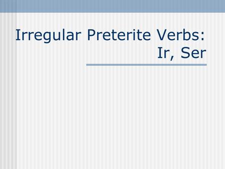 Irregular Preterite Verbs: Ir, Ser