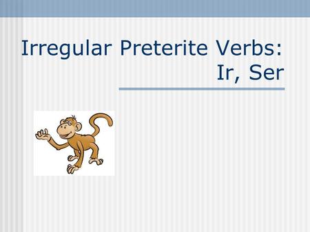 Irregular Preterite Verbs: Ir, Ser