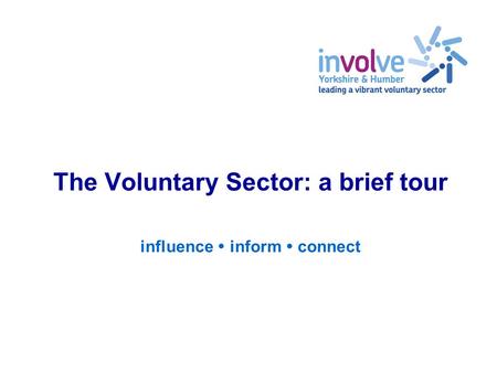 The Voluntary Sector: a brief tour influence  inform  connect.