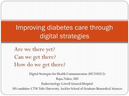 Digital Strategies for Health Communication (HCOM512) Rajaa Nahra, MD Endocrinology-Lowell General Hospital MS candidate-CTSI-Tufts University, Sackler.