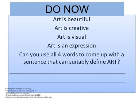 Art is beautiful Art is creative Art is visual Art is an expression Can you use all 4 words to come up with a sentence that can suitably define ART? ______________________________________.