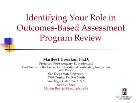 Identifying Your Role in Outcomes-Based Assessment Program Review Marilee J. Bresciani, Ph.D. Professor, Postsecondary Education and Co-Director of the.