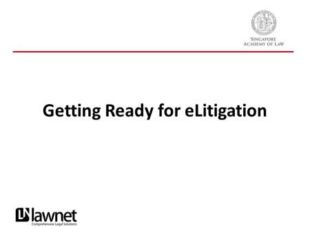 Getting Ready for eLitigation.  The Key Activities Registration of law firms/organizations for eLitigation Training Programme SingPass  Communication.