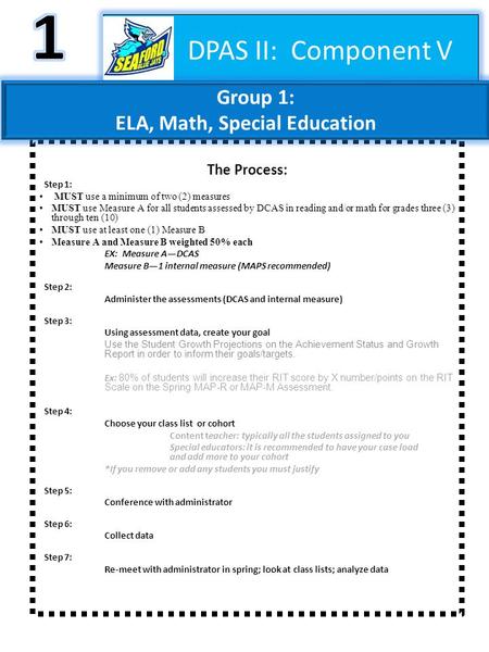 DPAS II: Component V The Process: Step 1: MUST use a minimum of two (2) measures MUST use Measure A for all students assessed by DCAS in reading and/or.