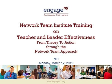 Www.engageNY.org Network Team Institute Training on Teacher and Leader Effectiveness From Theory To Action through the Network Team Approach NTI Monday,