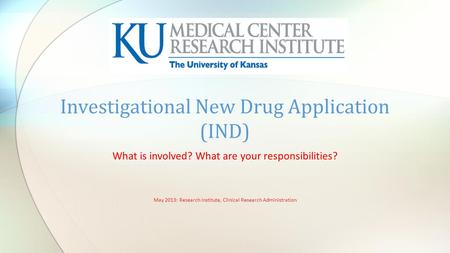 What is involved? What are your responsibilities? May 2013: Research Institute, Clinical Research Administration Investigational New Drug Application (IND)