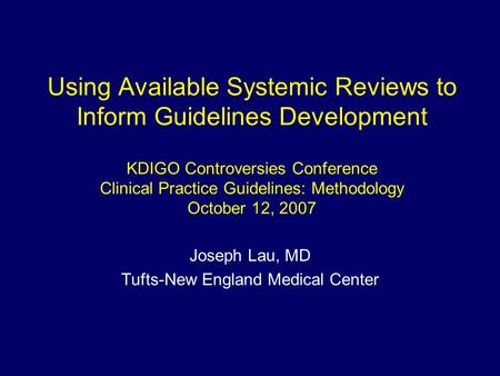 Using Available Systemic Reviews to Inform Guidelines Development KDIGO Controversies Conference Clinical Practice Guidelines: Methodology October 12,