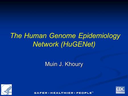 The Human Genome Epidemiology Network (HuGENet) Muin J. Khoury.