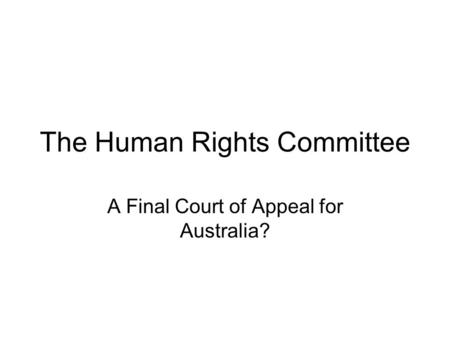 The Human Rights Committee A Final Court of Appeal for Australia?