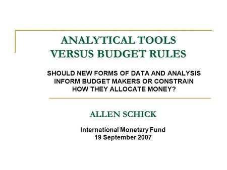 ANALYTICAL TOOLS VERSUS BUDGET RULES SHOULD NEW FORMS OF DATA AND ANALYSIS INFORM BUDGET MAKERS OR CONSTRAIN HOW THEY ALLOCATE MONEY? International Monetary.