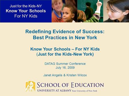 Redefining Evidence of Success: Best Practices in New York Know Your Schools – For NY Kids (Just for the Kids-New York) DATAG Summer Conference July 16,