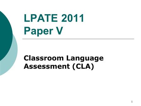 1 LPATE 2011 Paper V Classroom Language Assessment (CLA)