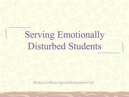 Serving Emotionally Disturbed Students Dickey LaMoure Special Education Unit.