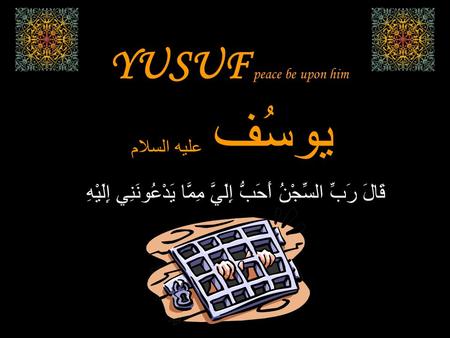 YUSUF peace be upon him يوسُف عليه السلام قَالَ رَبِّ السِّجْنُ أَحَبُّ إِلَيَّ مِمَّا يَدْعُونَنِي إِلَيْهِ