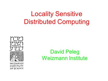 Locality Sensitive Distributed Computing David Peleg Weizmann Institute.