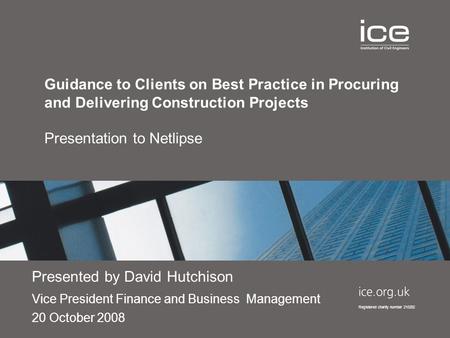 Registered charity number 210252 Guidance to Clients on Best Practice in Procuring and Delivering Construction Projects Presentation to Netlipse Presented.