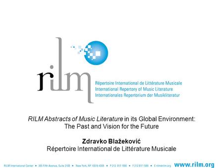 RILM Abstracts of Music Literature in its Global Environment: The Past and Vision for the Future Zdravko Blažeković Répertoire International de Littérature.