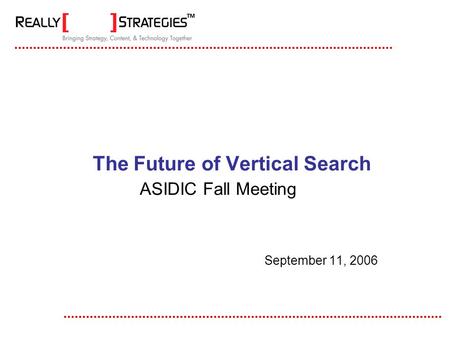 The Future of Vertical Search ASIDIC Fall Meeting September 11, 2006.