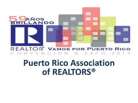 Puerto Rico Association of REALTORS®. What we worked for… Our four main ideas and concerns since the beginning of 2013 at the Puerto Rico Association.