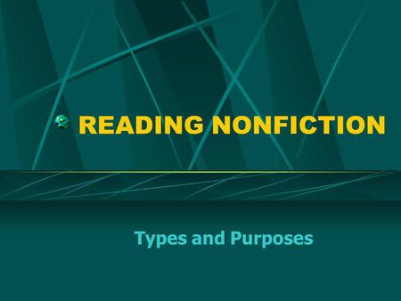 READING NONFICTION Types and Purposes. WHAT IS NONFICTION? The subject of nonfiction is real The author writes about actual persons, places and events.