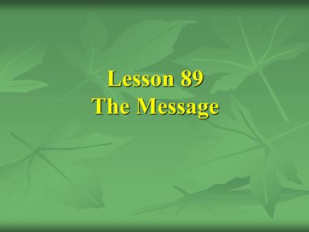 Lesson 89 The Message. [13] The beginning of the Revelation.