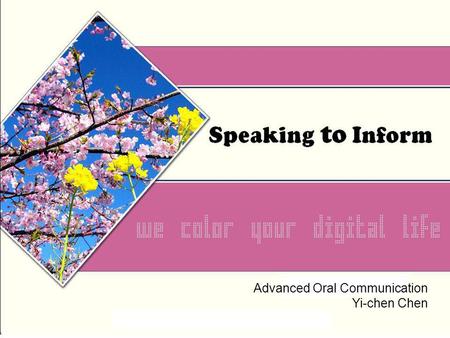 Advanced Oral Communication Yi-chen Chen. About Informative Speech Any speech is an informative speech if it presents information to an audience. When.