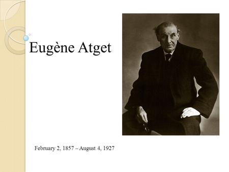 Eugène Atget February 2, 1857 – August 4, 1927.