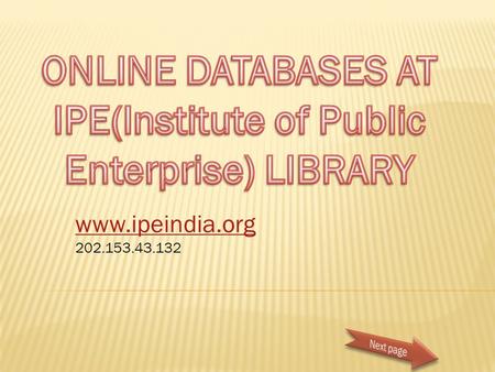 ONLINE DATABASES AT IPE(Institute of Public Enterprise) LIBRARY