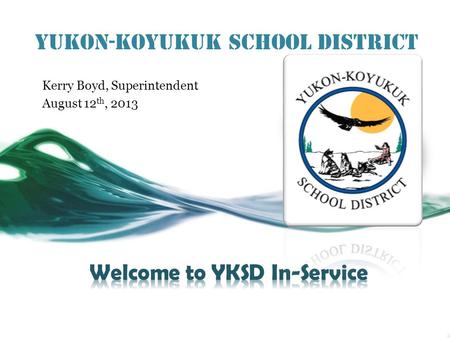 Yukon-Koyukuk School District Kerry Boyd, Superintendent August 12 th, 2013.