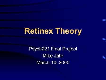 Retinex Theory Psych221 Final Project Mike Jahr March 16, 2000.