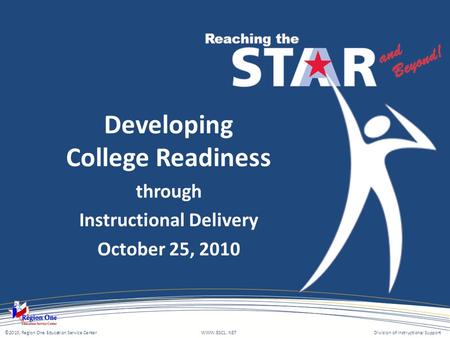 ©2010, Region One Education Service Center WWW.ESC1. NETDivision of Instructional Support Developing College Readiness through Instructional Delivery October.