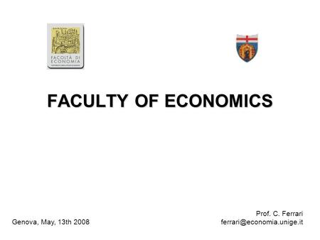 FACULTY OF ECONOMICS Prof. C. Ferrari Genova, May, 13th 2008.