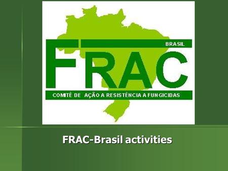 FRAC-Brasil activities. FRAC Brasil 1999 – Official start in Jaguariúna, São Paulo 1999 – Official start in Jaguariúna, São Paulo First Board Committee: