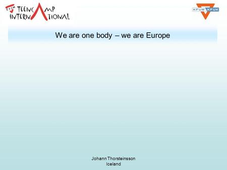 Johann Thorsteinsson Iceland We are one body – we are Europe.