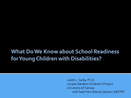 Judith J. Carta, Ph.D. Juniper Gardens Children’s Project University of Kansas with help from Elaine Carlson, WESTAT.