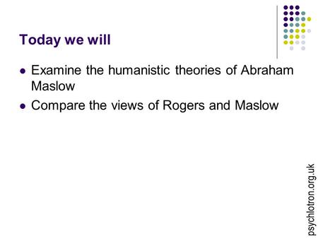 Today we will Examine the humanistic theories of Abraham Maslow Compare the views of Rogers and Maslow psychlotron.org.uk.