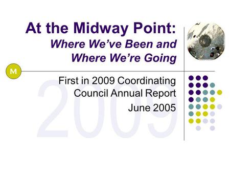 2009 At the Midway Point: Where We’ve Been and Where We’re Going First in 2009 Coordinating Council Annual Report June 2005 M.