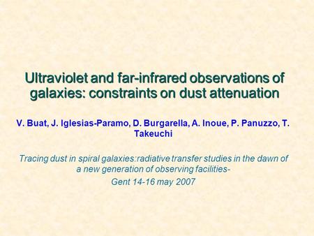 Ultraviolet and far-infrared observations of galaxies: constraints on dust attenuation V. Buat, J. Iglesias-Paramo, D. Burgarella, A. Inoue, P. Panuzzo,