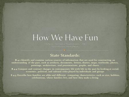 State Standards: B.4.1 Identify and examine various sources of information that are used for constructing an understanding of the past, such as artifacts,