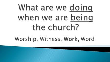 Work, Worship, Witness, Work, Word. John 4:24 We respond with praise, adoration, reverence, joy, singing and speaking and praying!