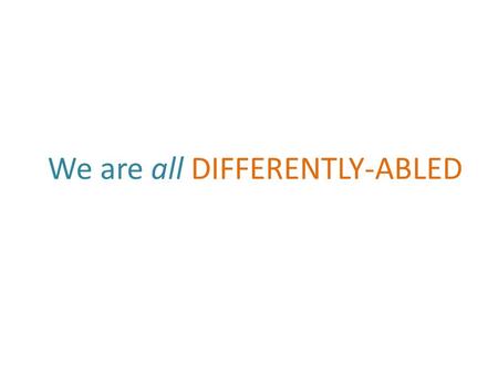 We are all DIFFERENTLY-ABLED. What is disability? A physical or mental condition that limits a person’s movements, senses or activities Because of the.