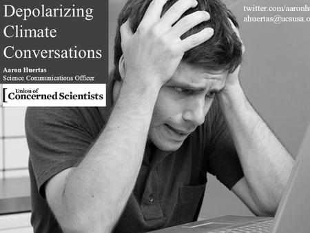 Pcpro.co.uk Depolarizing Climate Conversations Aaron Huertas Science Communications Officer twitter.com/aaronhuertas