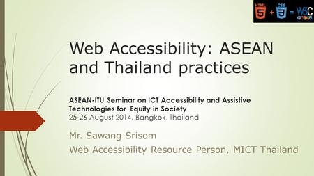 Web Accessibility: ASEAN and Thailand practices ASEAN-ITU Seminar on ICT Accessibility and Assistive Technologies for Equity in Society 25-26 August 2014,