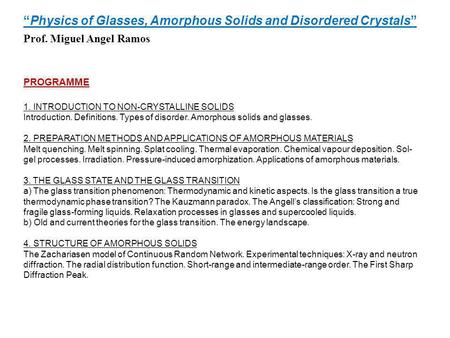 “Physics of Glasses, Amorphous Solids and Disordered Crystals” Prof. Miguel Angel Ramos PROGRAMME 1. INTRODUCTION TO NON-CRYSTALLINE SOLIDS Introduction.