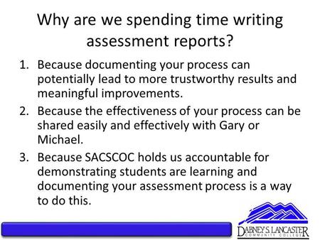 Why are we spending time writing assessment reports? 1.Because documenting your process can potentially lead to more trustworthy results and meaningful.