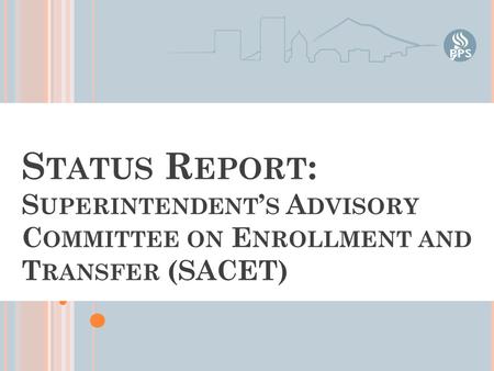 S TATUS R EPORT : S UPERINTENDENT ’ S A DVISORY C OMMITTEE ON E NROLLMENT AND T RANSFER (SACET)