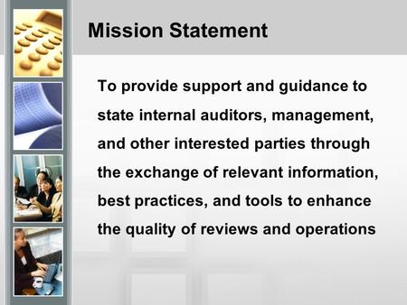 Mission Statement To provide support and guidance to state internal auditors, management, and other interested parties through the exchange of relevant.