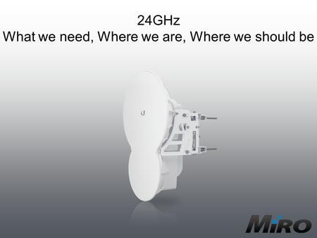 24GHz What we need, Where we are, Where we should be.