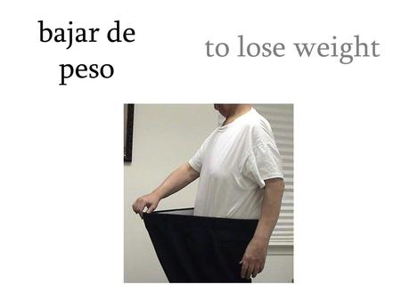 Bajar de peso to lose weight. buscar un pasatiempo to find a hobby.